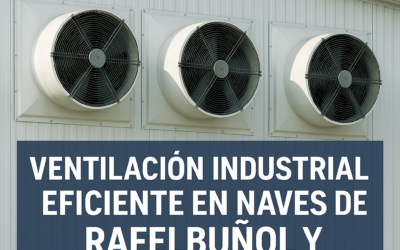 Ventilación industrial eficiente en naves de Rafelbuñol y alrededores: sistemas, marcas destacadas y regulación local