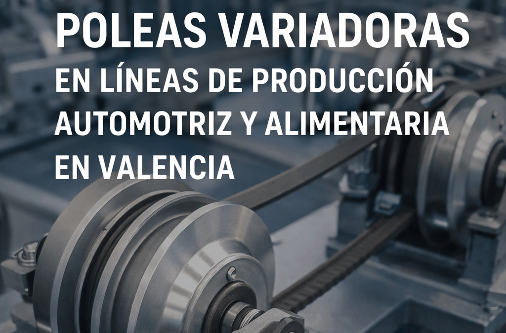 Aplicaciones reales de poleas variadoras en líneas de producción automotriz y alimentaria en Valencia